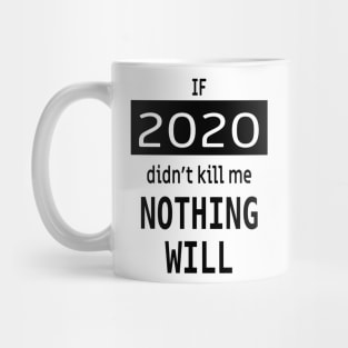 If 2020 didnt kill me, nothing will Mug